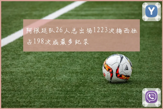 阿根廷队26人总出场1223次梅西独占198次成最多纪录