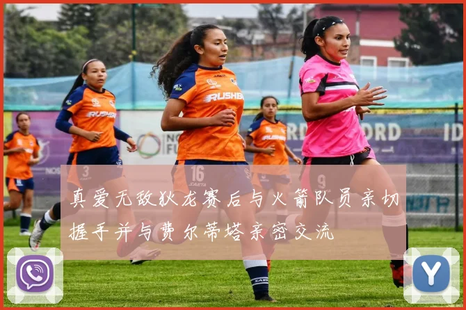 真爱无敌狄龙赛后与火箭队员亲切握手并与费尔蒂塔亲密交流
